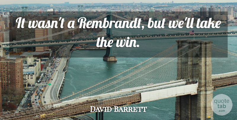 David Barrett Quote About undefined: It Wasnt A Rembrandt But...