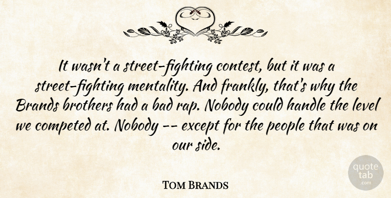 Tom Brands Quote About Bad, Brands, Brothers, Except, Handle: It Wasnt A Street Fighting...