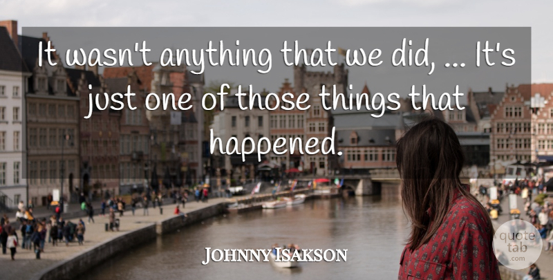 Johnny Isakson Quote About undefined: It Wasnt Anything That We...