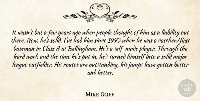 Mike Goff Quote About Baseman, Class, Few, Gotten, Hard: It Wasnt But A Few...