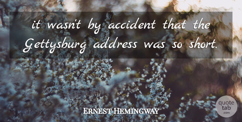 Ernest Hemingway Quote About Prose Writing, Addresses, Gettysburg: It Wasnt By Accident That...