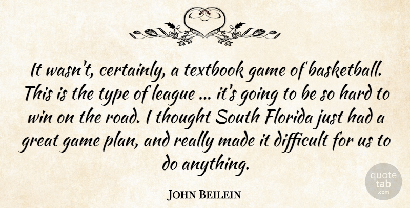John Beilein Quote About Difficult, Florida, Game, Great, Hard: It Wasnt Certainly A Textbook...