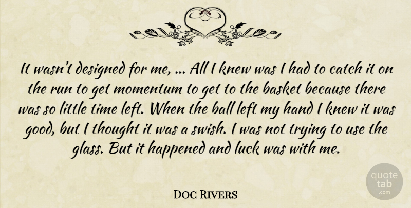 Doc Rivers Quote About Ball, Basket, Catch, Designed, Hand: It Wasnt Designed For Me...