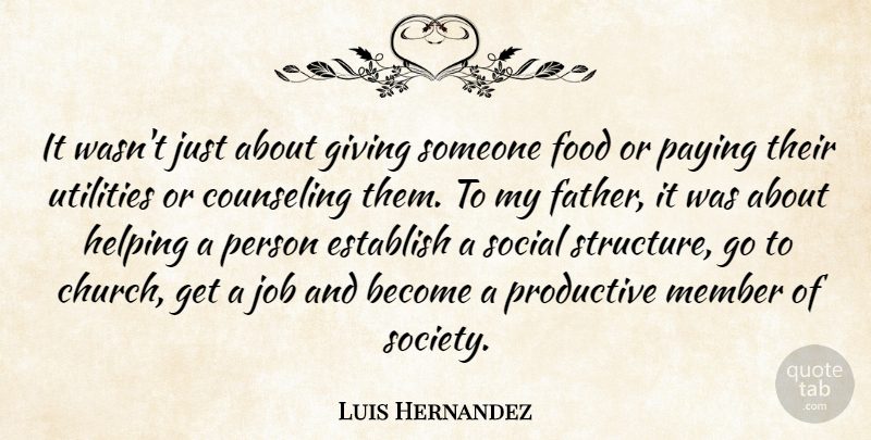 Luis Hernandez Quote About Counseling, Establish, Food, Giving, Helping: It Wasnt Just About Giving...