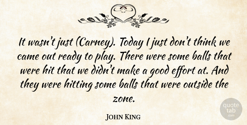 John King Quote About Balls, Came, Effort, Good, Hit: It Wasnt Just Carney Today...