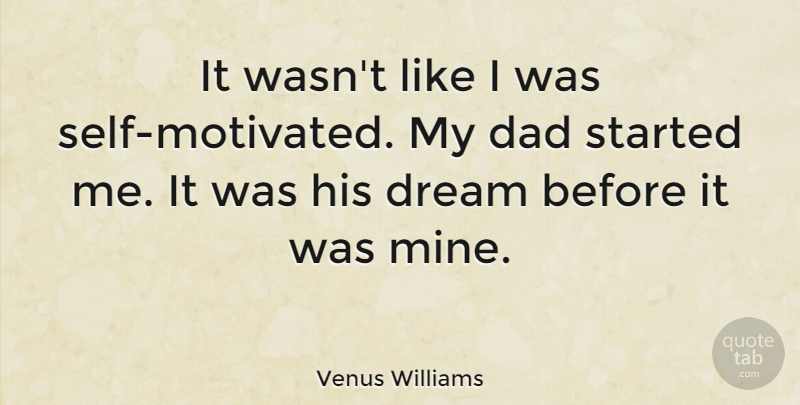 Venus Williams Quote About Dream, Dad, Self: It Wasnt Like I Was...