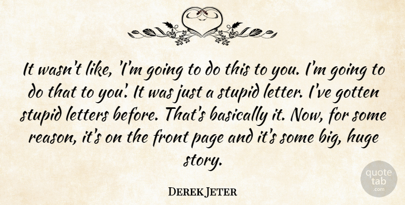 Derek Jeter Quote About Basically, Front, Gotten, Huge, Letters: It Wasnt Like Im Going...