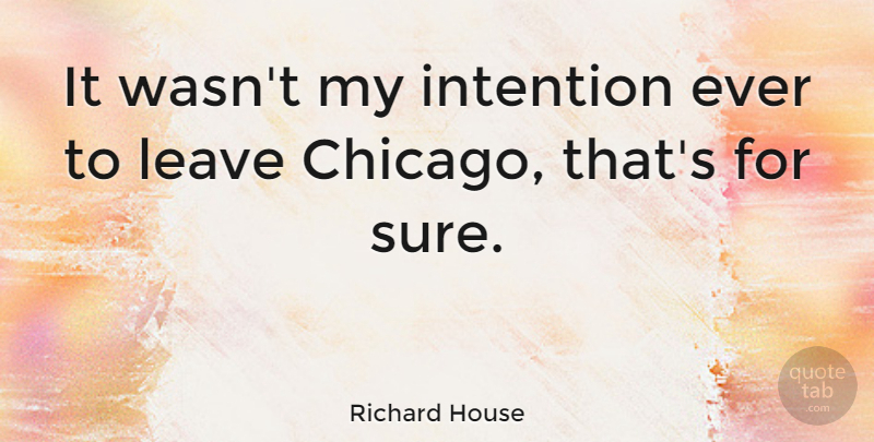 Richard House Quote About Intention: It Wasnt My Intention Ever...