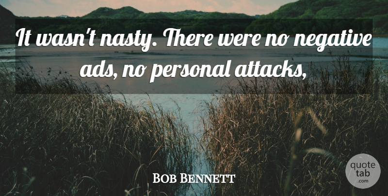 Bob Bennett Quote About Negative, Personal: It Wasnt Nasty There Were...