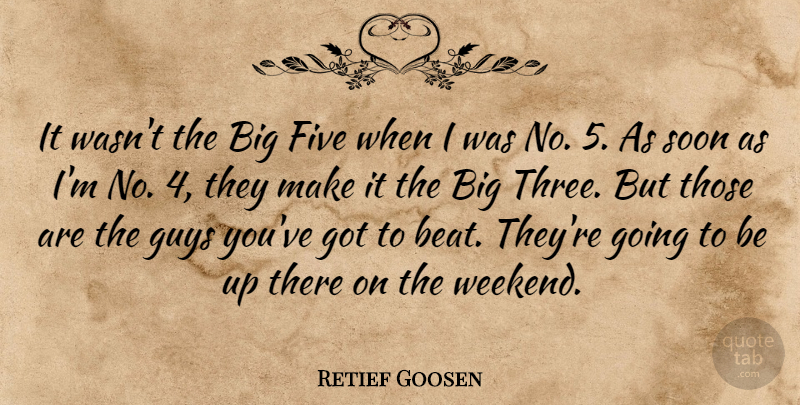 Retief Goosen Quote About Five, Guys, Soon: It Wasnt The Big Five...