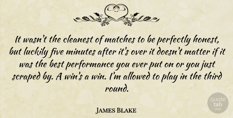 James Blake Quote About Allowed, Best, Cleanest, Five, Luckily: It Wasnt The Cleanest Of...