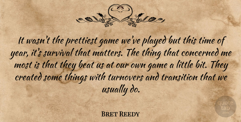 Bret Reedy Quote About Beat, Concerned, Created, Game, Played: It Wasnt The Prettiest Game...