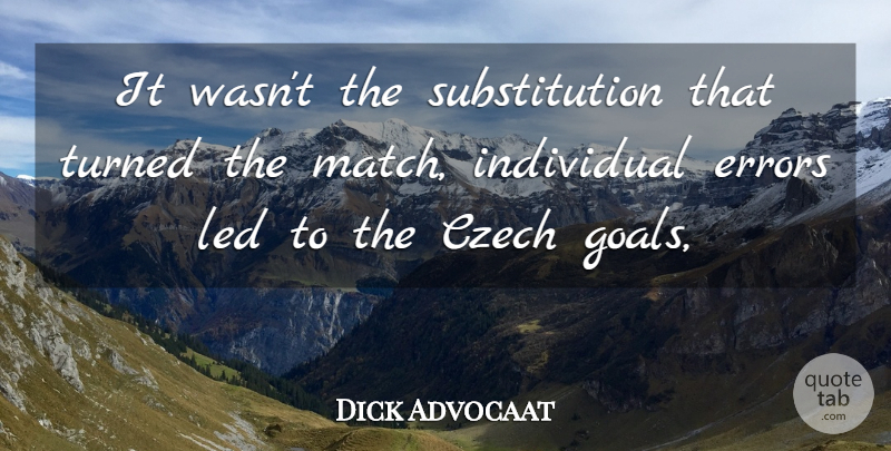 Dick Advocaat Quote About Czech, Errors, Individual, Led, Turned: It Wasnt The Substitution That...