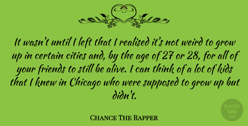 Chance The Rapper Quote About Growing Up, Kids, Thinking: It Wasnt Until I Left...