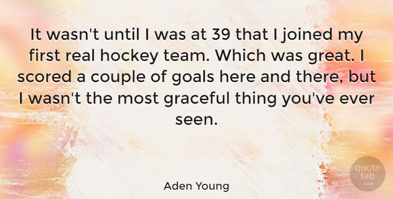 Aden Young Quote About Couple, Graceful, Great, Hockey, Joined: It Wasnt Until I Was...