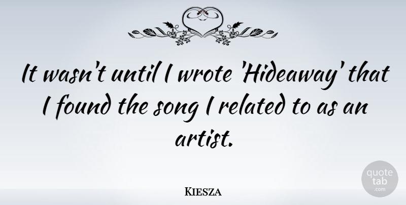 Kiesza Quote About Related, Until, Wrote: It Wasnt Until I Wrote...