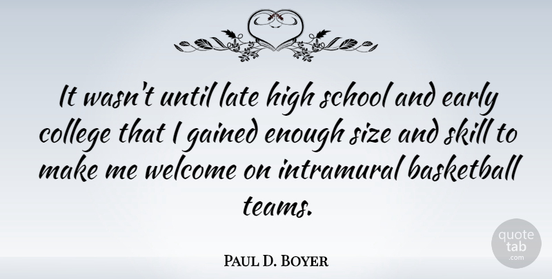 Paul D. Boyer Quote About Basketball, Team, School: It Wasnt Until Late High...