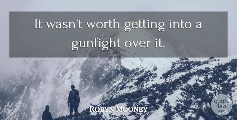 Robyn Mooney Quote About Worth: It Wasnt Worth Getting Into...
