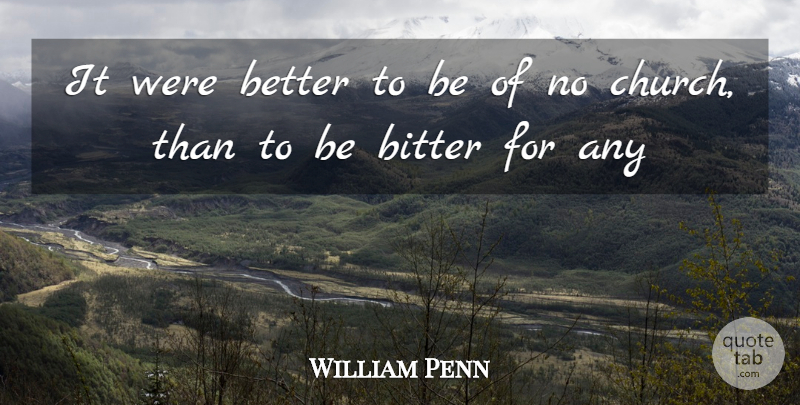 William Penn Quote About Bitter: It Were Better To Be...