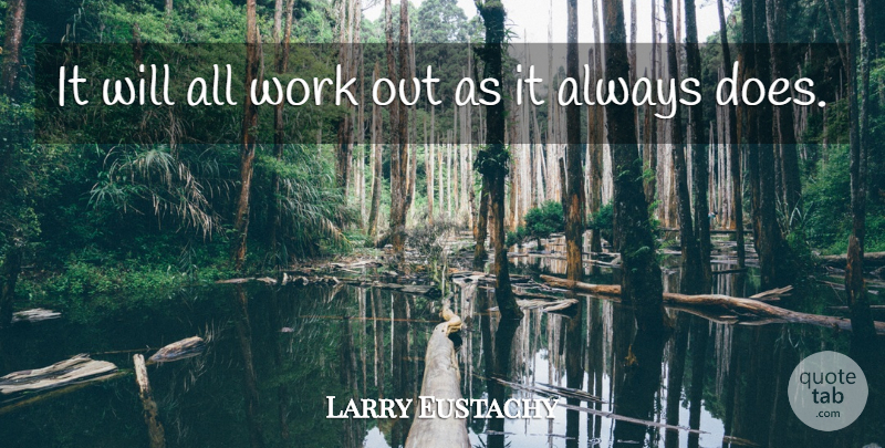 Larry Eustachy Quote About Work: It Will All Work Out...
