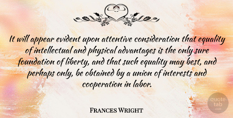 Frances Wright Quote About Advantages, Appear, Attentive, Cooperation, Equality: It Will Appear Evident Upon...