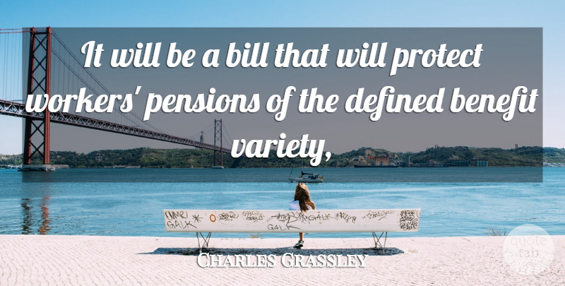 Charles Grassley Quote About Benefit, Bill, Defined, Pensions, Protect: It Will Be A Bill...