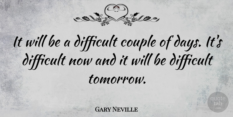 Gary Neville Quote About Couple, Tomorrow, Difficult: It Will Be A Difficult...
