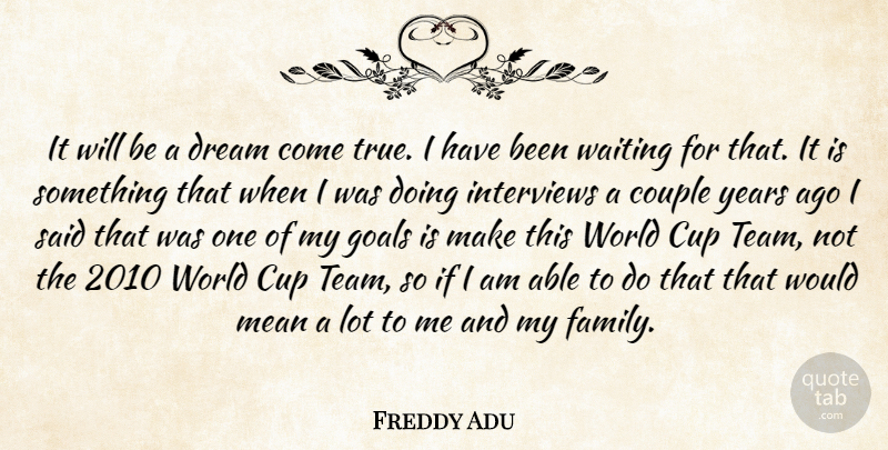 Freddy Adu Quote About Couple, Cup, Dream, Goals, Interviews: It Will Be A Dream...