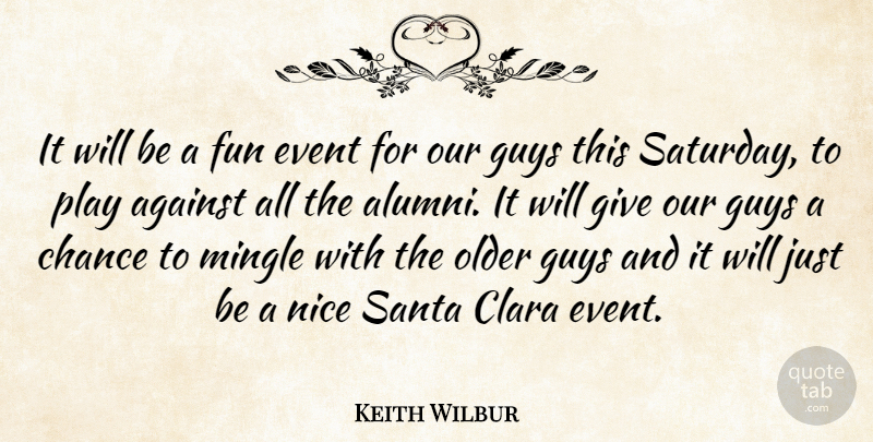 Keith Wilbur Quote About Against, Chance, Event, Fun, Guys: It Will Be A Fun...