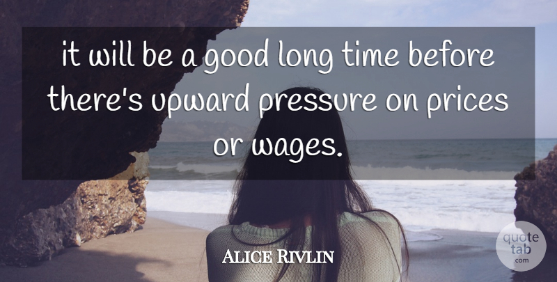 Alice Rivlin Quote About Good, Pressure, Prices, Time: It Will Be A Good...