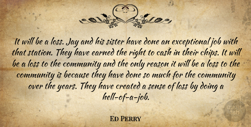 Ed Perry Quote About Cash, Community, Created, Earned, Jay: It Will Be A Loss...
