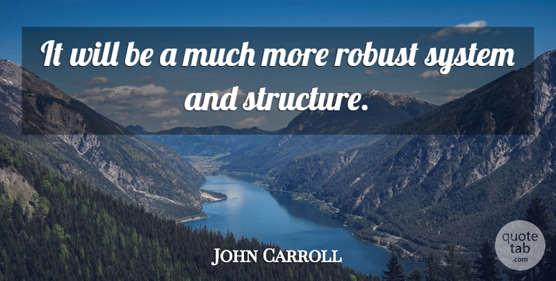 John Carroll Quote About Robust, System: It Will Be A Much...