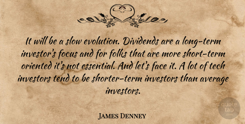 James Denney Quote About Average, Dividends, Evolution, Face, Focus: It Will Be A Slow...