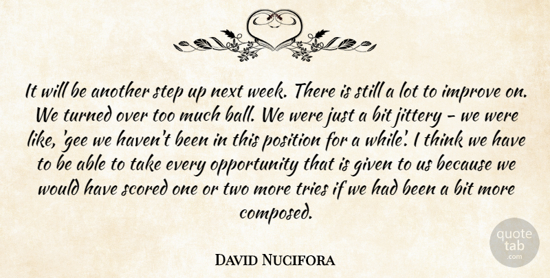 David Nucifora Quote About Bit, Given, Improve, Next, Opportunity: It Will Be Another Step...