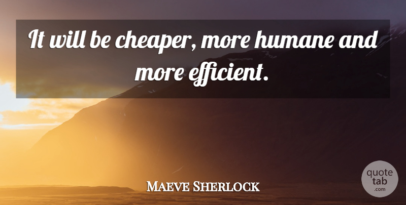 Maeve Sherlock Quote About Humane: It Will Be Cheaper More...