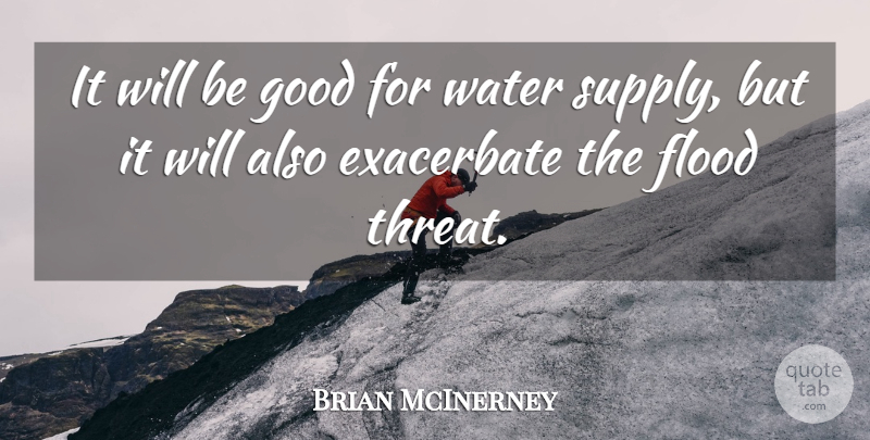 Brian McInerney Quote About Flood, Good, Water: It Will Be Good For...