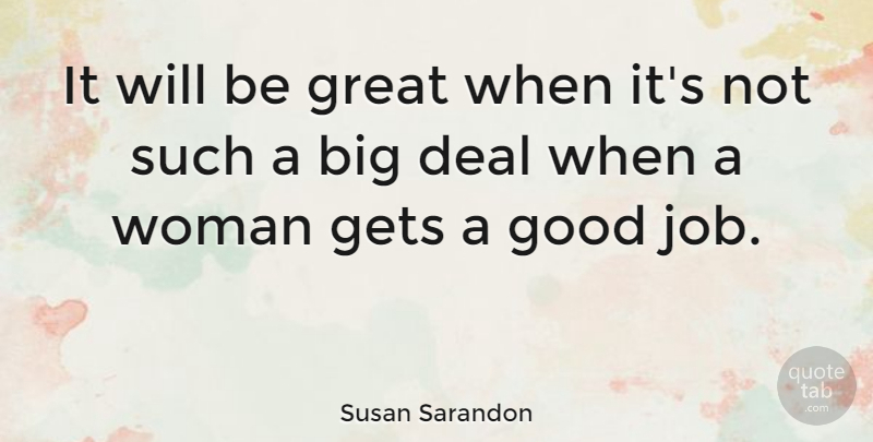 Susan Sarandon Quote About Jobs, Women, Good Job: It Will Be Great When...