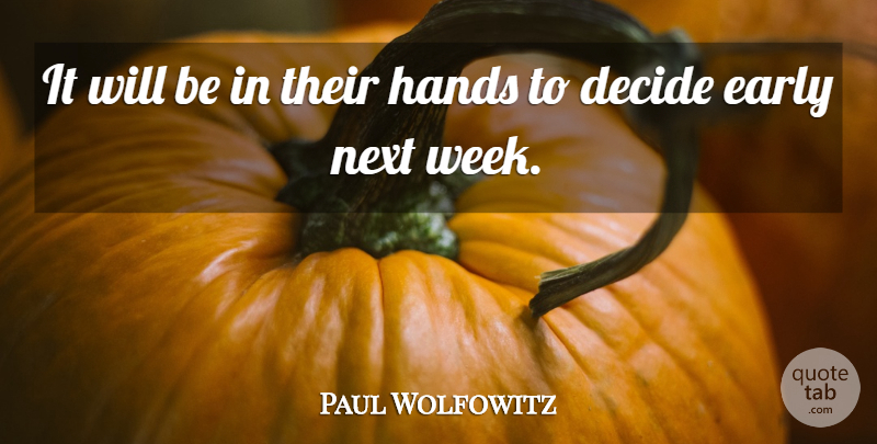Paul Wolfowitz Quote About Decide, Early, Hands, Next: It Will Be In Their...
