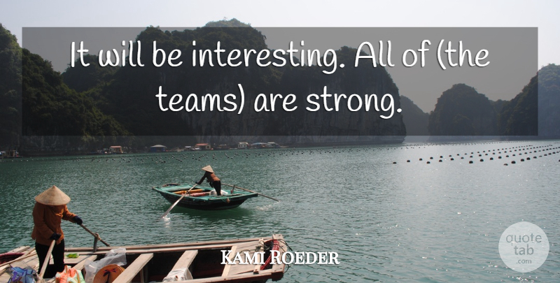 Kami Roeder Quote About undefined: It Will Be Interesting All...
