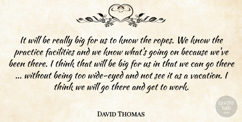 David Thomas Quote About Facilities, Practice: It Will Be Really Big...