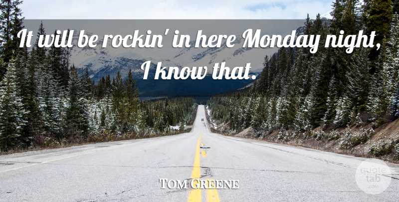 Tom Greene Quote About Monday, Night: It Will Be Rockin In...