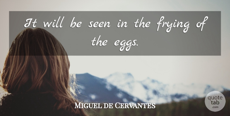Miguel de Cervantes Quote About Eggs, Results, Frying: It Will Be Seen In...