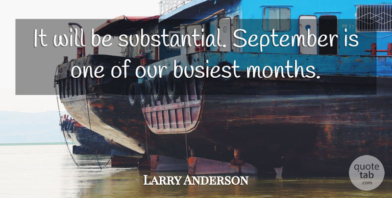 Larry Anderson Quote About Busiest, September: It Will Be Substantial September...