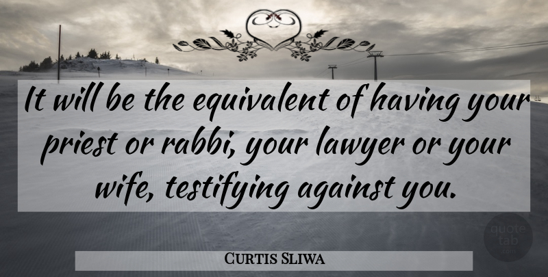 Curtis Sliwa Quote About Against, Equivalent, Lawyer, Priest: It Will Be The Equivalent...