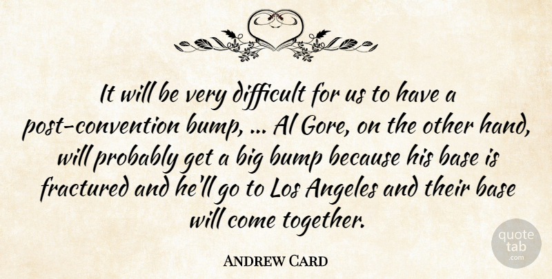 Andrew Card Quote About Al, Angeles, Base, Bump, Difficult: It Will Be Very Difficult...