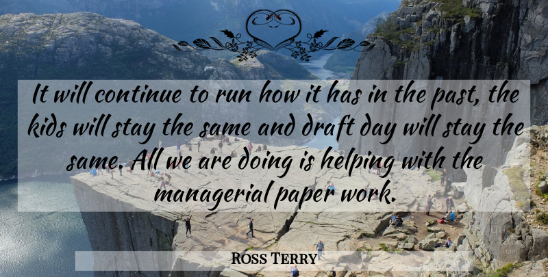 Ross Terry Quote About Continue, Draft, Helping, Kids, Managerial: It Will Continue To Run...