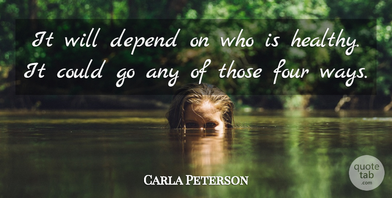 Carla Peterson Quote About Depend, Four: It Will Depend On Who...