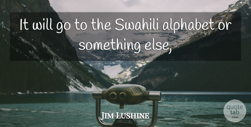 Jim Lushine Quote About Alphabet: It Will Go To The...