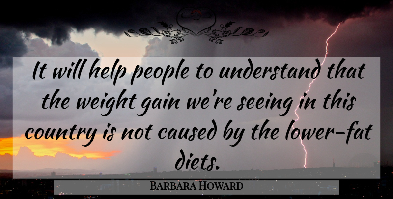 Barbara Howard Quote About Caused, Country, Gain, Help, People: It Will Help People To...