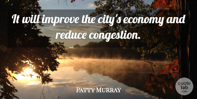 Patty Murray Quote About Economy, Improve, Reduce: It Will Improve The Citys...